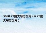 3860.79用大寫怎么寫（6.79的大寫怎么寫）