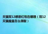 天貓雙12感恩紅包在哪領(lǐng)（雙12天貓魔盒怎么領(lǐng)?。? /></span></a>
                        <h2><a href=