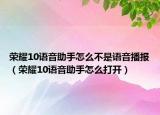 榮耀10語音助手怎么不是語音播報（榮耀10語音助手怎么打開）
