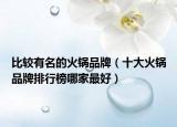 比較有名的火鍋品牌（十大火鍋品牌排行榜哪家最好）