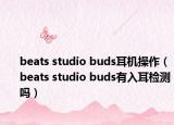 beats studio buds耳機(jī)操作（beats studio buds有入耳檢測(cè)嗎）