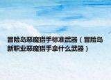 冒險島惡魔獵手標準武器（冒險島新職業(yè)惡魔獵手拿什么武器）
