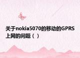 關(guān)于nokia5070的移動的GPRS上網(wǎng)的問題（）