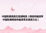 中國(guó)聯(lián)通測(cè)速在線測(cè)網(wǎng)速（網(wǎng)絡(luò)傳輸速率 中國(guó)聯(lián)通網(wǎng)絡(luò)傳輸速率及測(cè)速方法）