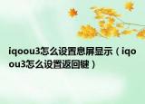 iqoou3怎么設(shè)置息屏顯示（iqoou3怎么設(shè)置返回鍵）