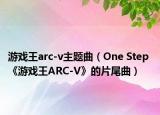 游戲王arc-v主題曲（One Step 《游戲王ARC-V》的片尾曲）