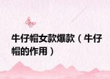 牛仔帽女款爆款（牛仔帽的作用）