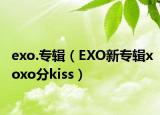 exo.專輯（EXO新專輯xoxo分kiss）
