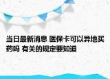 當(dāng)日最新消息 醫(yī)?？梢援惖刭I藥嗎 有關(guān)的規(guī)定要知道