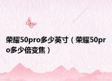 榮耀50pro多少英寸（榮耀50pro多少倍變焦）