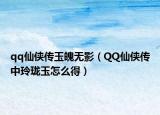 qq仙俠傳玉魄無(wú)影（QQ仙俠傳中玲瓏玉怎么得）