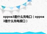 oppoa3是什么充電口（oppoa3是什么充電接口）