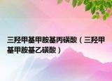 三羥甲基甲胺基丙磺酸（三羥甲基甲胺基乙磺酸）