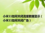 小米11如何關(guān)閉流量數(shù)據(jù)顯示（小米11如何關(guān)閉廣告）