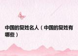 中國的復姓名人（中國的復姓有哪些）