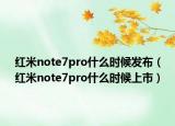 紅米note7pro什么時(shí)候發(fā)布（紅米note7pro什么時(shí)候上市）