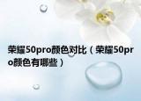 榮耀50pro顏色對比（榮耀50pro顏色有哪些）