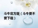 斗牛官方版（斗牛要不要下載）