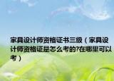 家具設(shè)計(jì)師資格證書三級(jí)（家具設(shè)計(jì)師資格證是怎么考的?在哪里可以考）