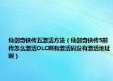 仙劍奇?zhèn)b傳五激活方法（仙劍奇?zhèn)b傳5前傳怎么激活DLC啊有激活碼沒有激活地址?。? /></span></a>
                        <h2><a href=