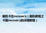 刷機(jī)卡在recovery（刷機(jī)教程之卡刷recovery的詳細(xì)教程）