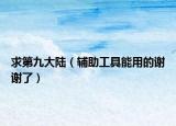 求第九大陸（輔助工具能用的謝謝了）