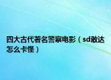 四大古代著名警察電影（sd敢達怎么卡怪）