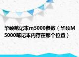 華碩筆記本m5000參數(shù)（華碩M5000筆記本內(nèi)存在那個(gè)位置）