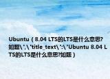 Ubuntu（8.04 LTS的LTS是什么意思?如題