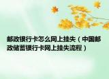 郵政銀行卡怎么網(wǎng)上掛失（中國(guó)郵政儲(chǔ)蓄銀行卡網(wǎng)上掛失流程）