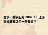 跪求（數(shù)字五筆 2007.2.1 注冊碼或破解版但一定要能用）
