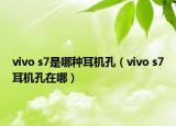 vivo s7是哪種耳機孔（vivo s7耳機孔在哪）