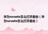 華為nova4e怎么打開備份（華為nova4e怎么打開備份）