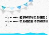 oppo reno的息屏?xí)r間怎么設(shè)置（oppo reno怎么設(shè)置自動(dòng)息屏?xí)r間）