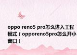 oppo reno5 pro怎么進(jìn)入工程模式（opporeno5pro怎么開小窗口）