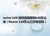 redmi k40 游戲增強版和k40怎么選（Redmi k30怎么打開懸浮球）
