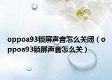 oppoa93鎖屏聲音怎么關(guān)閉（oppoa93鎖屏聲音怎么關(guān)）