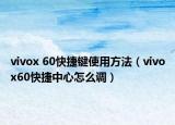 vivox 60快捷鍵使用方法（vivox60快捷中心怎么調(diào)）