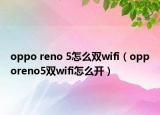 oppo reno 5怎么雙wifi（opporeno5雙wifi怎么開）