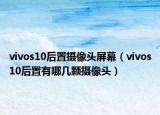 vivos10后置攝像頭屏幕（vivos10后置有哪幾顆攝像頭）