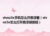 vivoz5x手機(jī)怎么開懸浮窗（vivoz5x怎么打開懸浮球按鈕）