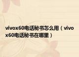 vivox60電話秘書(shū)怎么用（vivox60電話秘書(shū)在哪里）