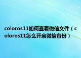 coloros11如何查看微信文件（coloros11怎么開啟微信備份）
