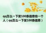 qq怎么一下發(fā)100條信息給一個(gè)人（qq怎么一下發(fā)100條信息）