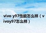 vivo y97性能怎么樣（vivoy97怎么樣）