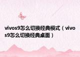 vivos9怎么切換經(jīng)典模式（vivos9怎么切換經(jīng)典桌面）