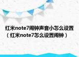 紅米note7鬧鐘聲音小怎么設(shè)置（紅米note7怎么設(shè)置鬧鐘）