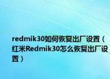 redmik30如何恢復(fù)出廠設(shè)置（紅米R(shí)edmik30怎么恢復(fù)出廠設(shè)置）