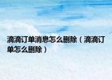 滴滴訂單消息怎么刪除（滴滴訂單怎么刪除）