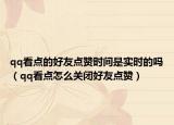 qq看點(diǎn)的好友點(diǎn)贊時(shí)間是實(shí)時(shí)的嗎（qq看點(diǎn)怎么關(guān)閉好友點(diǎn)贊）